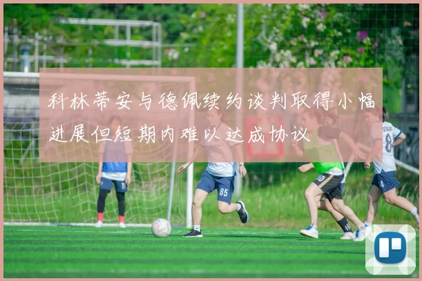 科林蒂安与德佩续约谈判取得小幅进展但短期内难以达成协议